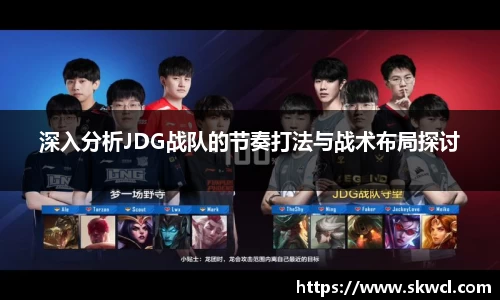深入分析JDG战队的节奏打法与战术布局探讨